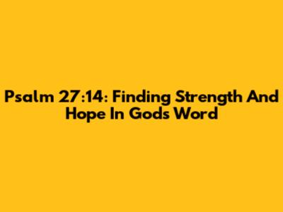 Psalm 27:14: Finding Strength And Hope In God's Word