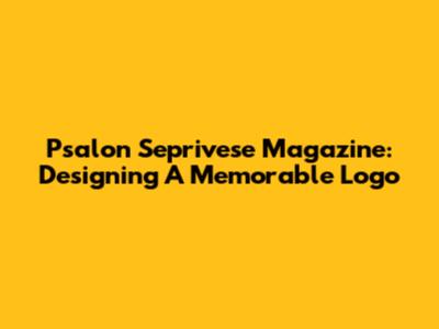 Psalon Seprivese Magazine: Designing A Memorable Logo