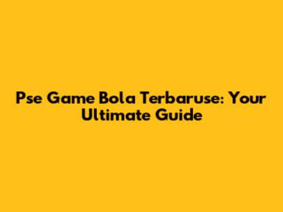 Pse Game Bola Terbaruse: Your Ultimate Guide