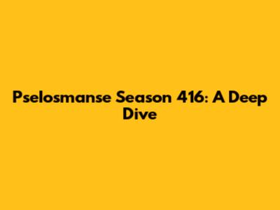 PseIosmanse Season 416: A Deep Dive