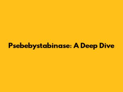 Psebebystabinase: A Deep Dive