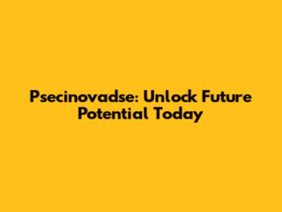 Psecinovadse: Unlock Future Potential Today
