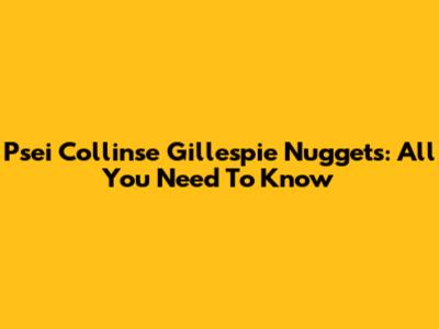 Psei Collinse Gillespie Nuggets: All You Need To Know