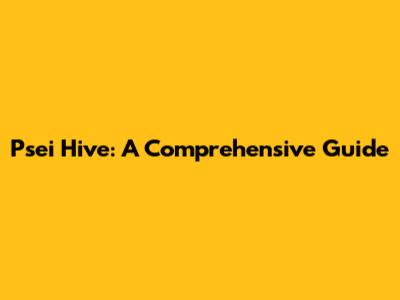 Psei Hive: A Comprehensive Guide
