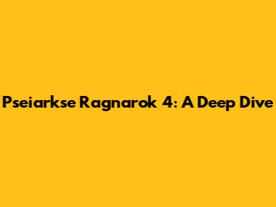 Pseiarkse Ragnarok 4: A Deep Dive