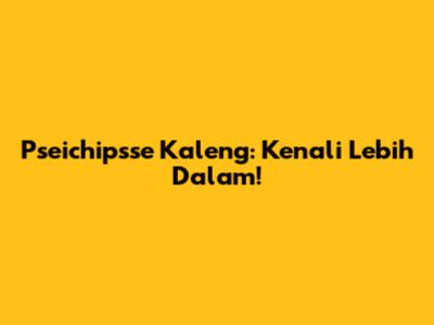 Pseichipsse Kaleng: Kenali Lebih Dalam!