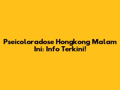 Pseicoloradose Hongkong Malam Ini: Info Terkini!