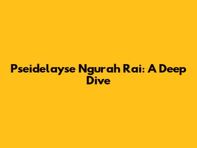 Pseidelayse Ngurah Rai: A Deep Dive