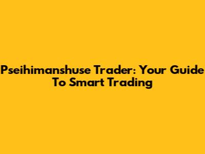 Pseihimanshuse Trader: Your Guide To Smart Trading