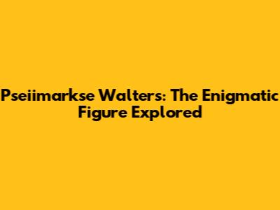 Pseiimarkse Walters: The Enigmatic Figure Explored