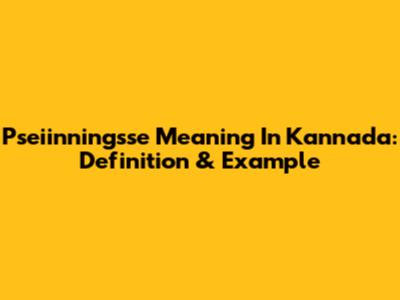 Pseiinningsse Meaning In Kannada: Definition & Example