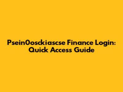 Psein0osckiascse Finance Login: Quick Access Guide