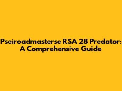 Pseiroadmasterse RSA 28 Predator: A Comprehensive Guide