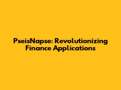 PseisNapse: Revolutionizing Finance Applications