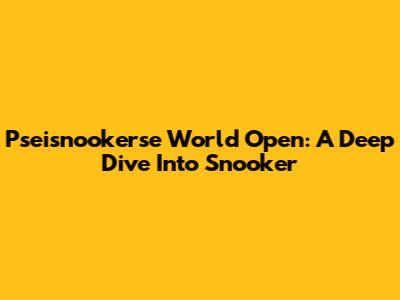 Pseisnookerse World Open: A Deep Dive Into Snooker