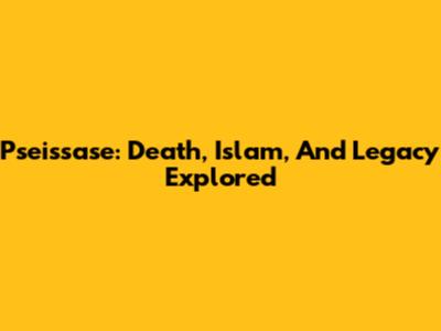 Pseissase: Death, Islam, And Legacy Explored