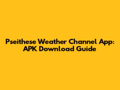 Pseithese Weather Channel App: APK Download Guide
