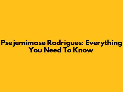 Psejemimase Rodrigues: Everything You Need To Know