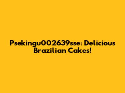 Psekingu002639sse: Delicious Brazilian Cakes!