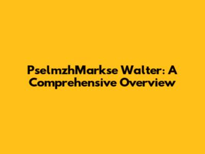 PselmzhMarkse Walter: A Comprehensive Overview