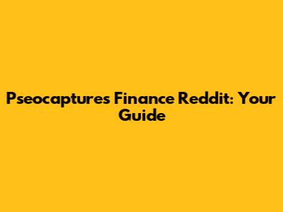 Pseocaptures Finance Reddit: Your Guide