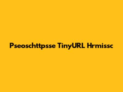 Pseoschttpsse TinyURL Hrmissc