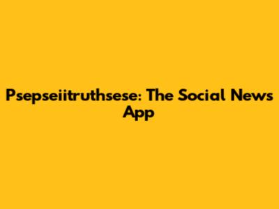 Psepseiitruthsese: The Social News App