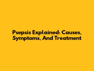 Psepsis Explained: Causes, Symptoms, And Treatment