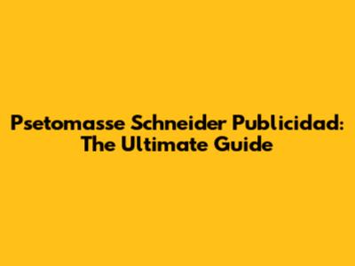 Psetomasse Schneider Publicidad: The Ultimate Guide