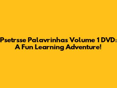 Psetrsse Palavrinhas Volume 1 DVD: A Fun Learning Adventure!
