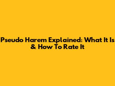 Pseudo Harem Explained: What It Is & How To Rate It