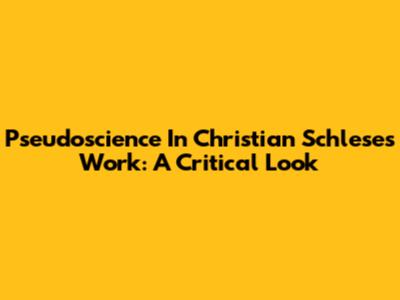 Pseudoscience In Christian Schlese's Work: A Critical Look
