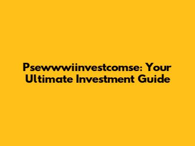 Psewwwiinvestcomse: Your Ultimate Investment Guide