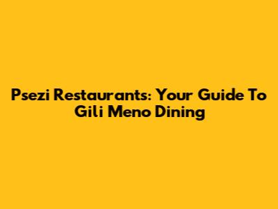 Psezi Restaurants: Your Guide To Gili Meno Dining