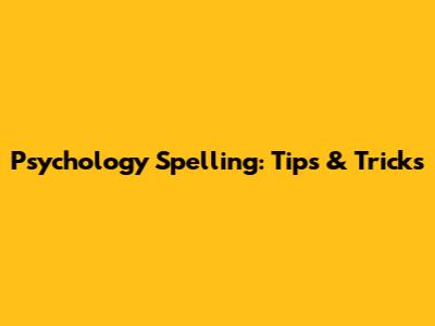 Psychology Spelling: Tips & Tricks