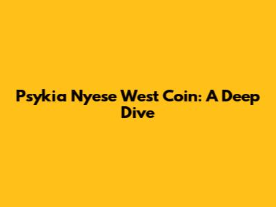 Psykia Nyese West Coin: A Deep Dive