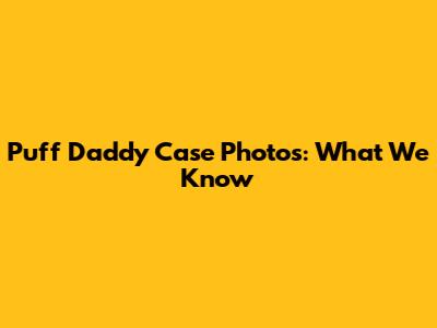 Puff Daddy Case Photos: What We Know