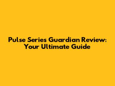 Pulse Series Guardian Review: Your Ultimate Guide
