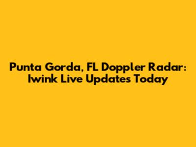 Punta Gorda, FL Doppler Radar: Iwink Live Updates Today