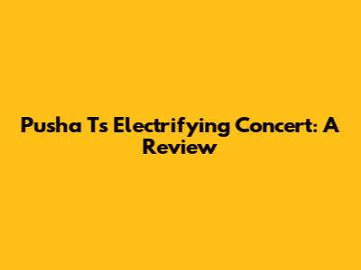 Pusha T's Electrifying Concert: A Review