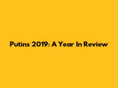 Putin's 2019: A Year In Review