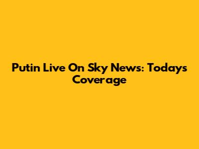 Putin Live On Sky News: Today's Coverage
