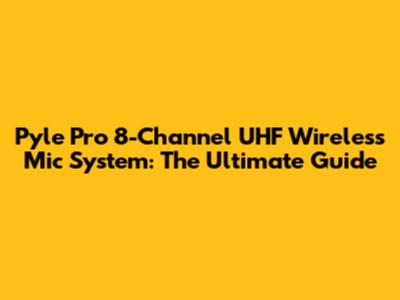 Pyle Pro 8-Channel UHF Wireless Mic System: The Ultimate Guide