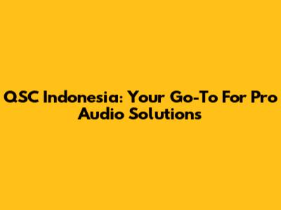QSC Indonesia: Your Go-To For Pro Audio Solutions