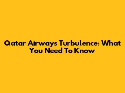 Qatar Airways Turbulence: What You Need To Know