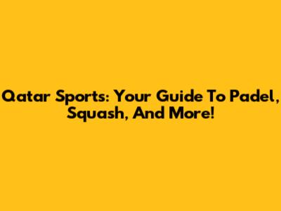 Qatar Sports: Your Guide To Padel, Squash, And More!