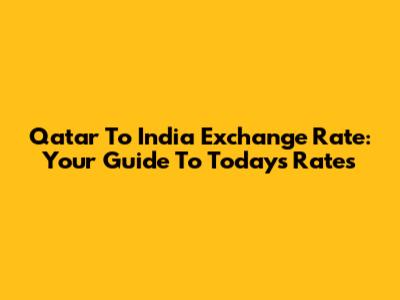 Qatar To India Exchange Rate: Your Guide To Today's Rates