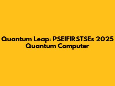 Quantum Leap: PSEIFIRSTSE's 2025 Quantum Computer