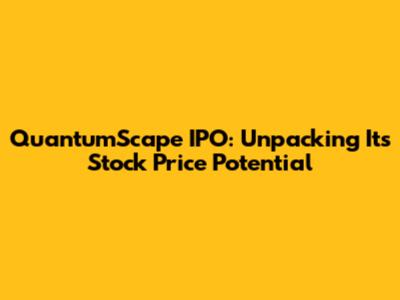 QuantumScape IPO: Unpacking Its Stock Price Potential