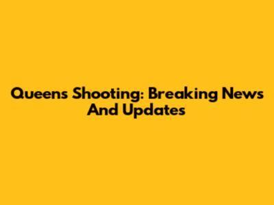 Queens Shooting: Breaking News And Updates